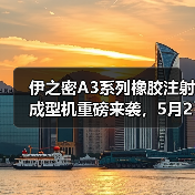 伊之密A3系列橡胶注射成型机重磅来袭,5月21日约定您!(图3) 伊之密A3系列橡胶注射成型机重磅来袭,5月21日约定您!(图3)
