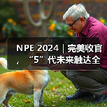 NPE 2024｜完美收官，“5”代未来触达全球市场