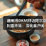 德库玛DKM拜访阿尔及利亚市场：深化客户关系与开拓新市场（图1）