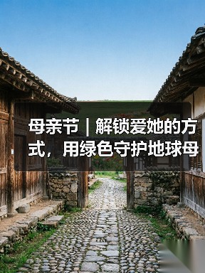 母亲节 | 解锁爱她的方式，用绿色守护地球母亲（图1）