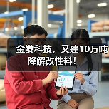 金发科技，又建10万吨降解改性料！（图1）