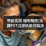 节能高效 精密稳定|宝捷PET注塑机瓶坯解决方案(图1) 节能高效 精密稳定|宝捷PET注塑机瓶坯解决方案(图1)