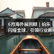 6月海外展回顾|伯乐闪耀全球,引领行业新风尚(图4) 6月海外展回顾|伯乐闪耀全球,引领行业新风尚(图4)