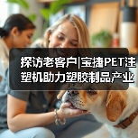 探访老客户|宝捷PET注塑机助力塑胶制品产业飞跃（图3）