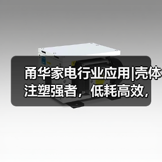 甬华家电行业应用|壳体注塑强者,低耗高效,实力超群!(图4) 甬华家电行业应用|壳体注塑强者,低耗高效,实力超群!(图4)