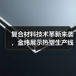 复合材料技术革新来袭,金纬展示热塑生产线应用(图3) 复合材料技术革新来袭,金纬展示热塑生产线应用(图3)
