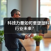 科技力量如何重塑塑料行业未来？（图3）