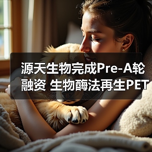 源天生物完成Pre-A轮融资 生物酶法再生PET产业化迈入新阶段（图4）
