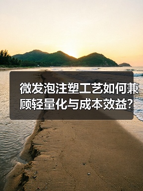 微发泡注塑工艺如何兼顾轻量化与成本效益？（图1）